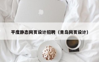 邵阳平度静态网页设计招聘（青岛网页设计）